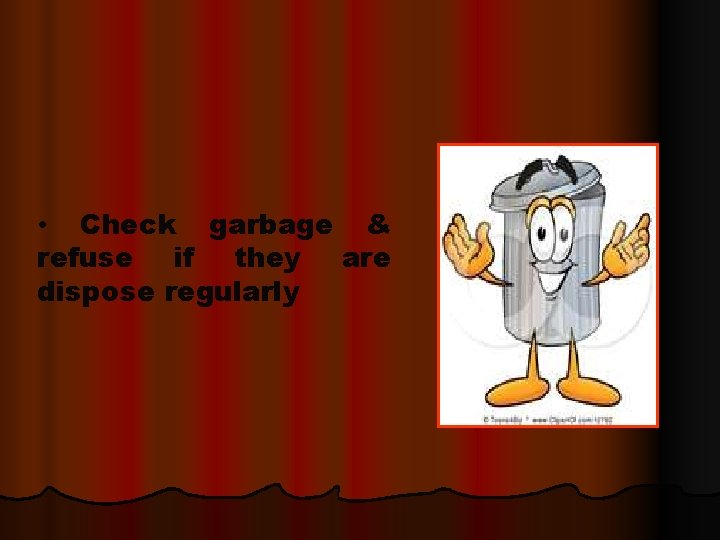 • Check garbage & refuse if they are dispose regularly 