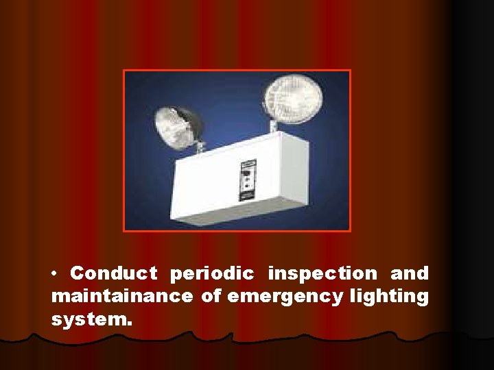  • Conduct periodic inspection and maintainance of emergency lighting system. 