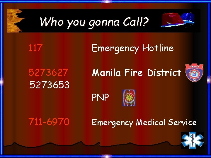 Who you gonna Call? 117 Emergency Hotline 5273627 5273653 Manila Fire District 711 -6970