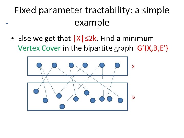 Fixed parameter tractability: a simple example • Else we get that |X|≤ 2 k.