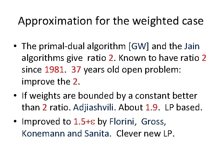 Approximation for the weighted case • The primal-dual algorithm [GW] and the Jain algorithms
