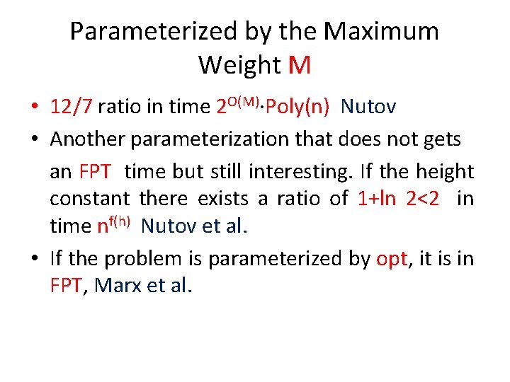 Parameterized by the Maximum Weight M • 12/7 ratio in time 2 O(M)∙Poly(n) Nutov