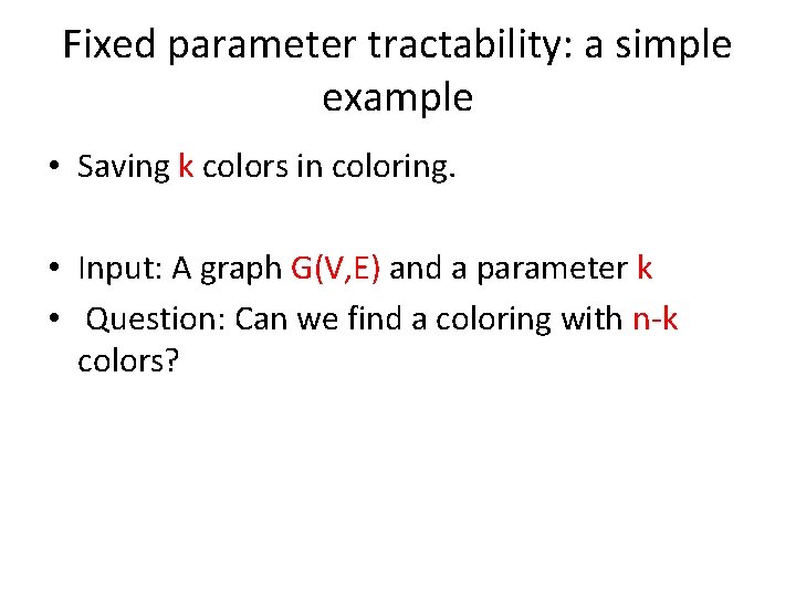 Fixed parameter tractability: a simple example • Saving k colors in coloring. • Input: