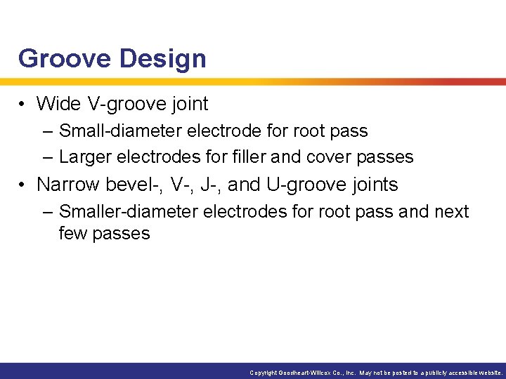 Groove Design • Wide V-groove joint – Small-diameter electrode for root pass – Larger Groove Design • Wide V-groove joint – Small-diameter electrode for root pass – Larger