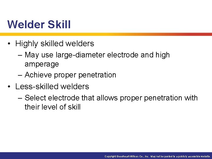 Welder Skill • Highly skilled welders – May use large-diameter electrode and high amperage