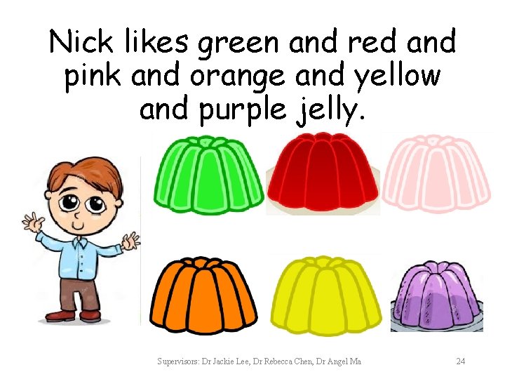Nick likes green and red and pink and orange and yellow and purple jelly.