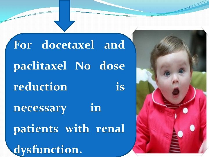 For docetaxel and paclitaxel No dose reduction necessary is in patients with renal dysfunction.