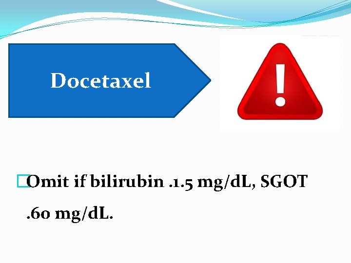 Docetaxel �Omit if bilirubin. 1. 5 mg/d. L, SGOT . 60 mg/d. L. 