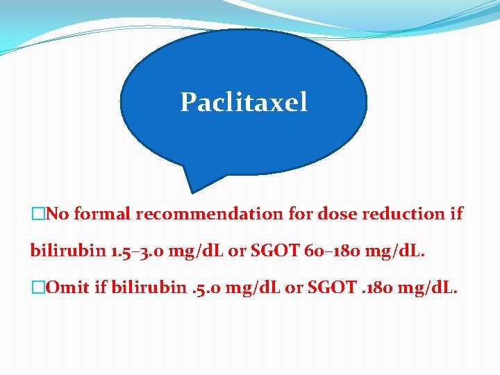 Paclitaxel �No formal recommendation for dose reduction if bilirubin 1. 5– 3. 0 mg/d.