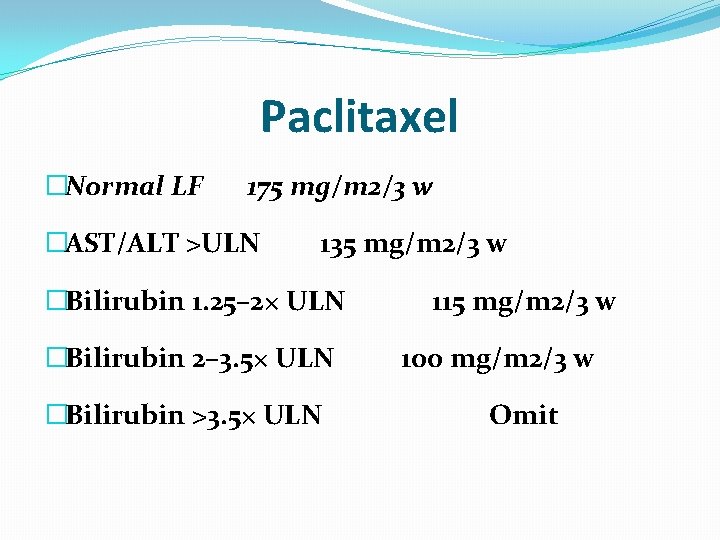 Paclitaxel �Normal LF 175 mg/m 2/3 w �AST/ALT >ULN 135 mg/m 2/3 w �Bilirubin