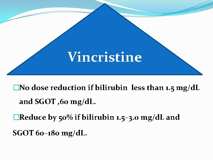 Vincristine �No dose reduction if bilirubin less than 1. 5 mg/d. L and SGOT