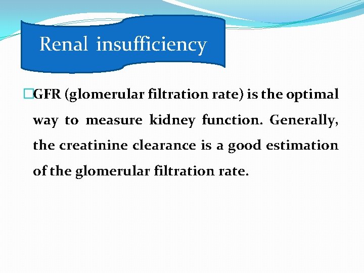 Renal insufficiency �GFR (glomerular filtration rate) is the optimal way to measure kidney function.