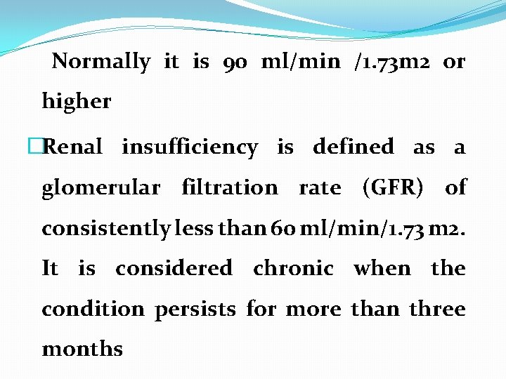 Normally it is 90 ml/min /1. 73 m 2 or higher �Renal insufficiency is