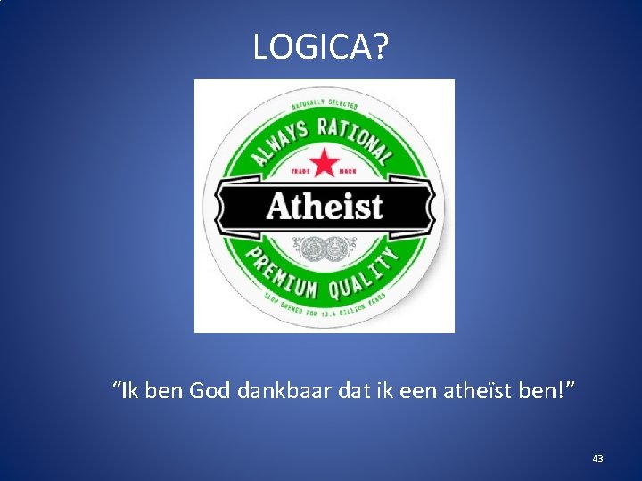 LOGICA? “Ik ben God dankbaar dat ik een atheïst ben!” 43 