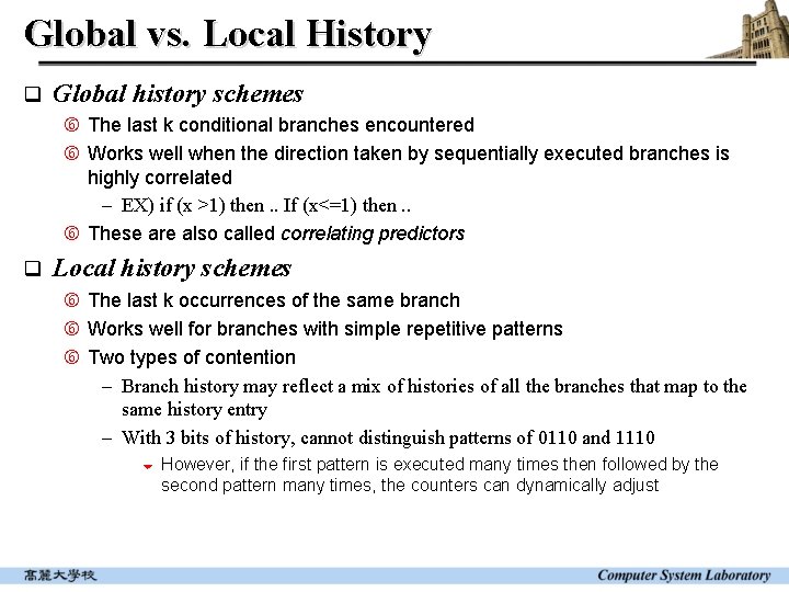 Global vs. Local History q Global history schemes The last k conditional branches encountered