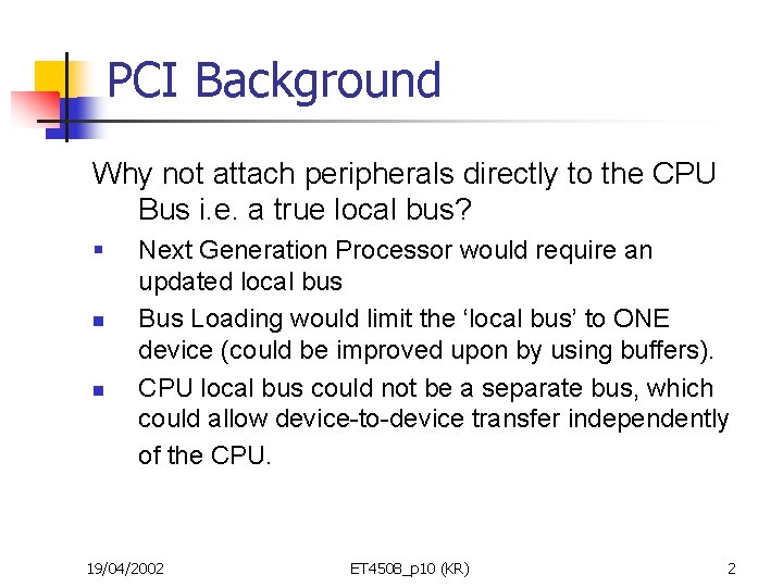 PCI Background Why not attach peripherals directly to the CPU Bus i. e. a