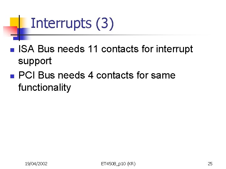 Interrupts (3) n n ISA Bus needs 11 contacts for interrupt support PCI Bus