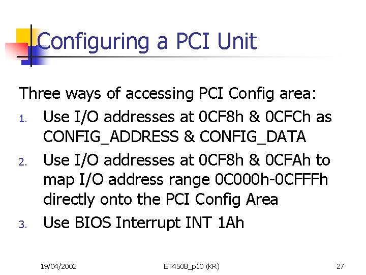 Configuring a PCI Unit Three ways of accessing PCI Config area: 1. Use I/O