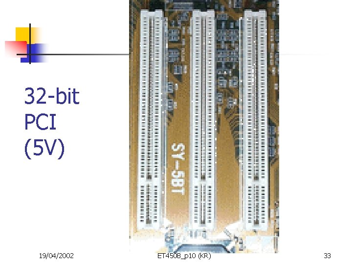 32 -bit PCI (5 V) 19/04/2002 ET 4508_p 10 (KR) 33 