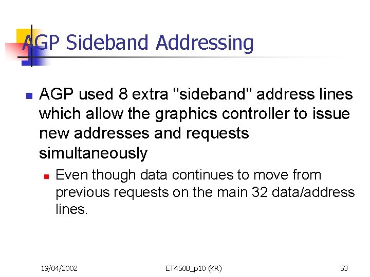 AGP Sideband Addressing n AGP used 8 extra "sideband" address lines which allow the