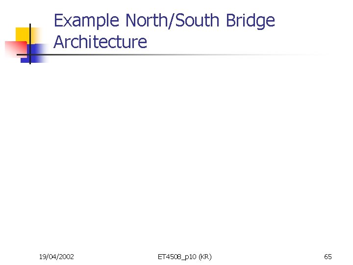 Example North/South Bridge Architecture 19/04/2002 ET 4508_p 10 (KR) 65 