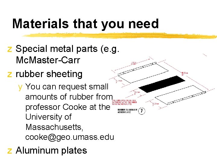 Materials that you need z Special metal parts (e. g. Mc. Master-Carr z rubber