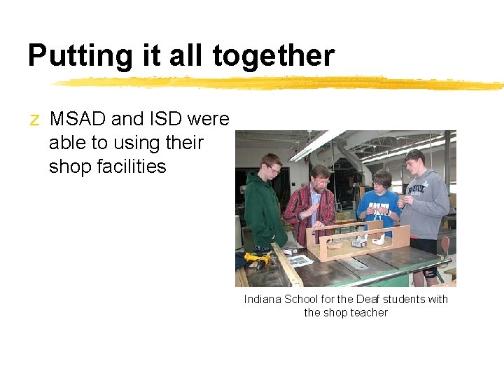 Putting it all together z MSAD and ISD were able to using their shop
