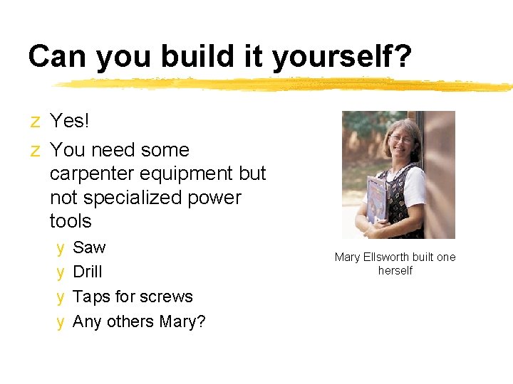 Can you build it yourself? z Yes! z You need some carpenter equipment but