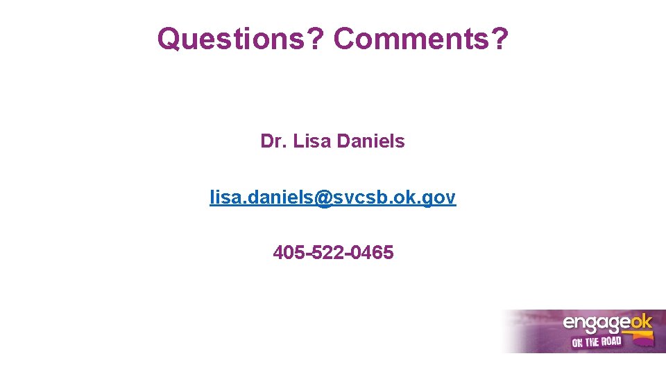 Questions? Comments? Dr. Lisa Daniels lisa. daniels@svcsb. ok. gov 405 -522 -0465 