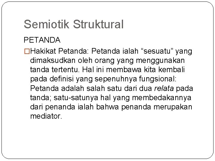 Semiotik Struktural PETANDA �Hakikat Petanda: Petanda ialah “sesuatu” yang dimaksudkan oleh orang yang menggunakan