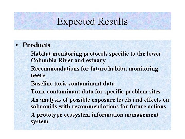 Expected Results • Products – Habitat monitoring protocols specific to the lower Columbia River