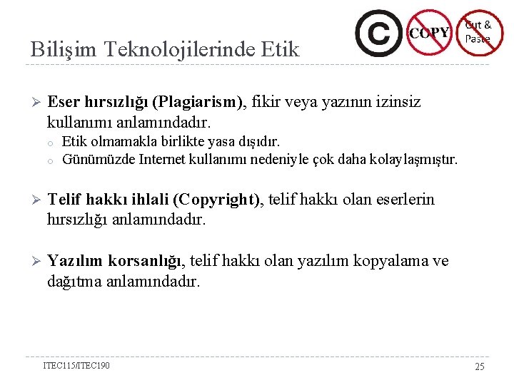 Bilişim Teknolojilerinde Etik Ø Eser hırsızlığı (Plagiarism), fikir veya yazının izinsiz kullanımı anlamındadır. o