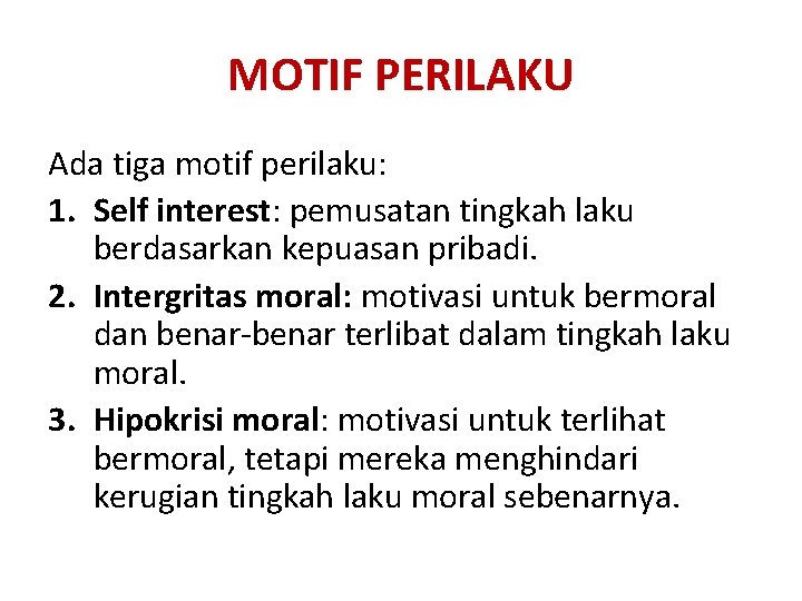 MOTIF PERILAKU Ada tiga motif perilaku: 1. Self interest: pemusatan tingkah laku berdasarkan kepuasan