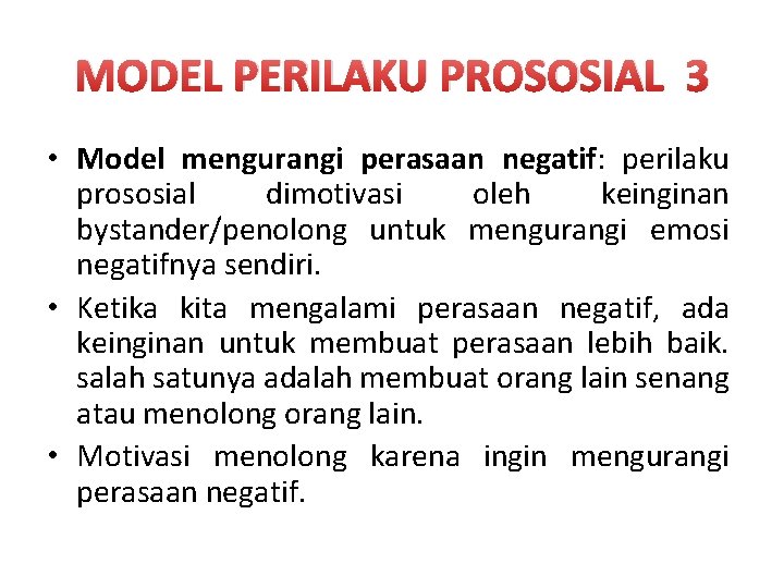 MODEL PERILAKU PROSOSIAL 3 • Model mengurangi perasaan negatif: perilaku prososial dimotivasi oleh keinginan