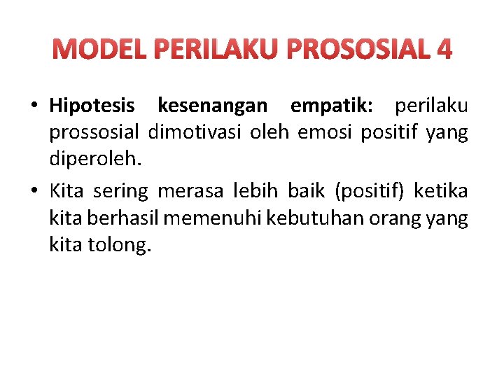 MODEL PERILAKU PROSOSIAL 4 • Hipotesis kesenangan empatik: perilaku prossosial dimotivasi oleh emosi positif