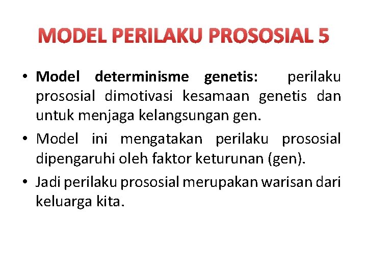 MODEL PERILAKU PROSOSIAL 5 • Model determinisme genetis: perilaku prososial dimotivasi kesamaan genetis dan