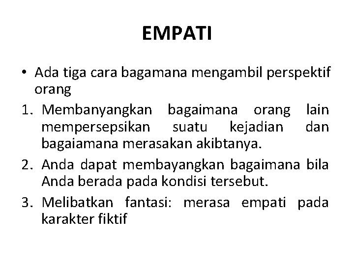 EMPATI • Ada tiga cara bagamana mengambil perspektif orang 1. Membanyangkan bagaimana orang lain