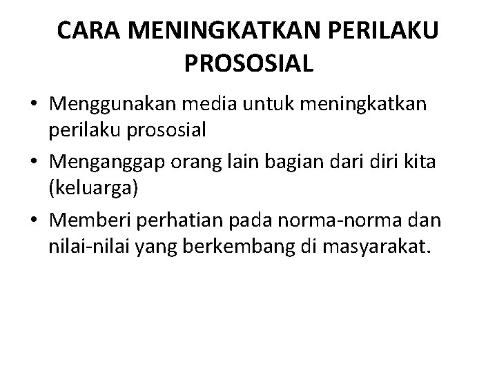 CARA MENINGKATKAN PERILAKU PROSOSIAL • Menggunakan media untuk meningkatkan perilaku prososial • Menganggap orang