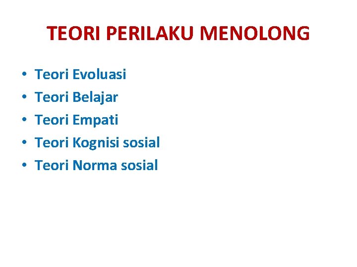 TEORI PERILAKU MENOLONG • • • Teori Evoluasi Teori Belajar Teori Empati Teori Kognisi