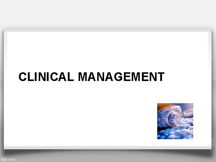 CLINICAL MANAGEMENT 
