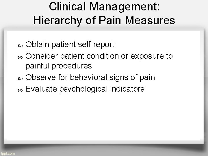 Clinical Management: Hierarchy of Pain Measures Obtain patient self-report Consider patient condition or exposure