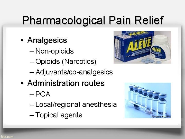 Pharmacological Pain Relief • Analgesics – Non-opioids – Opioids (Narcotics) – Adjuvants/co-analgesics • Administration