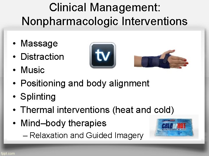 Clinical Management: Nonpharmacologic Interventions • • Massage Distraction Music Positioning and body alignment Splinting