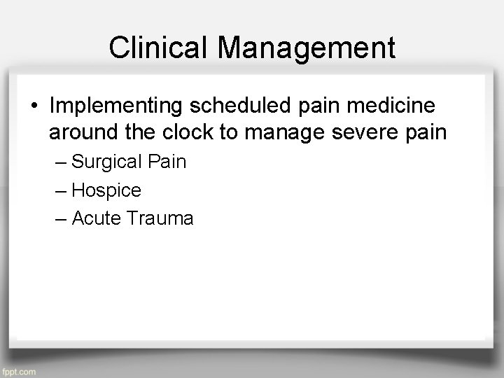 Clinical Management • Implementing scheduled pain medicine around the clock to manage severe pain