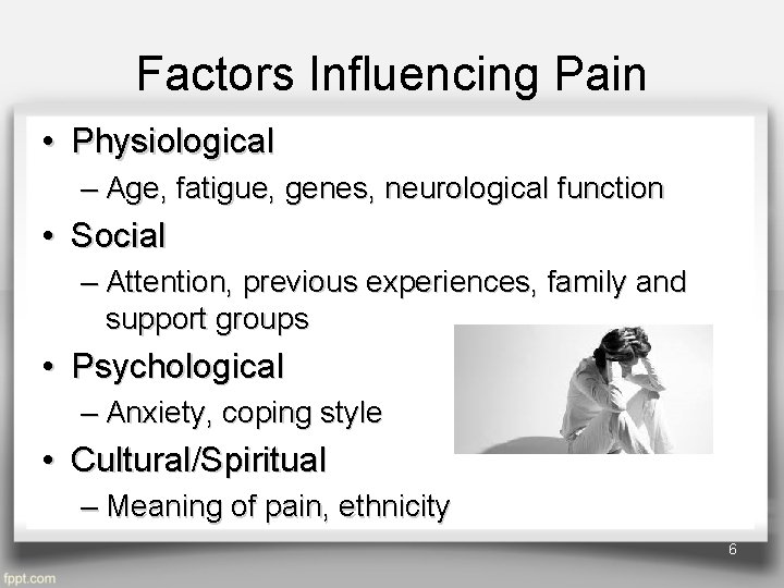 Factors Influencing Pain • Physiological – Age, fatigue, genes, neurological function • Social –