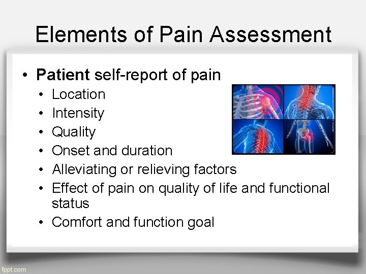 Elements of Pain Assessment • Patient self-report of pain • • • Location Intensity