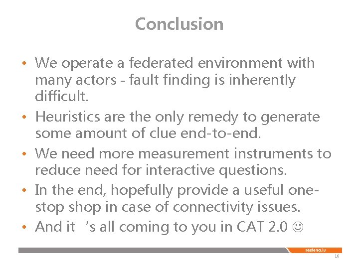 Conclusion • We operate a federated environment with many actors – fault finding is