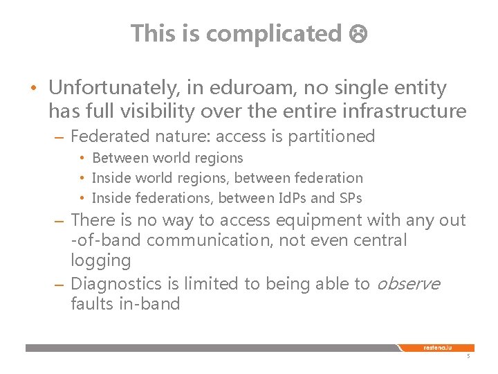 This is complicated • Unfortunately, in eduroam, no single entity has full visibility over