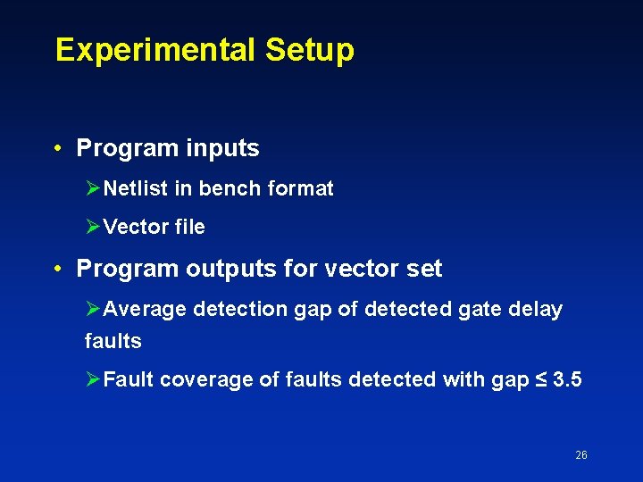 Experimental Setup • Program inputs Netlist in bench format Vector file • Program outputs