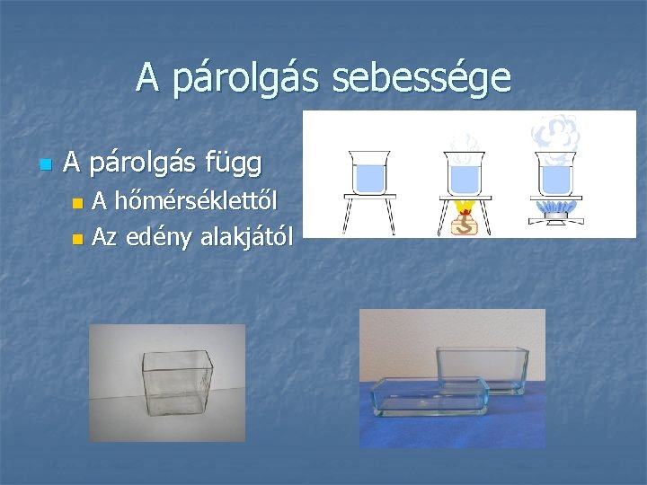 A párolgás sebessége n A párolgás függ A hőmérséklettől n Az edény alakjától n